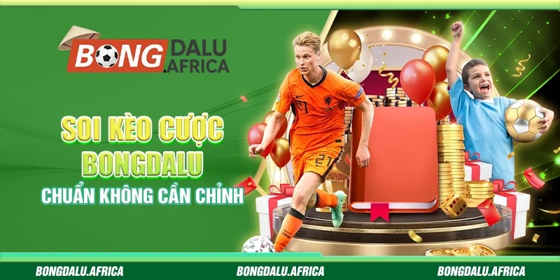 Soi Kèo Cược Bongdalu - Chuẩn Không Cần Chỉnh