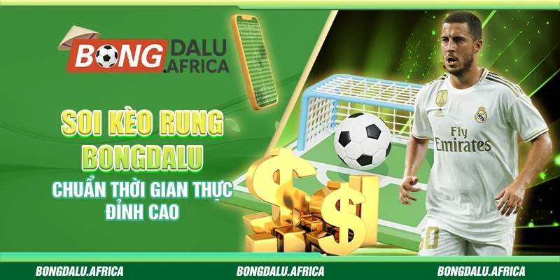 Soi Kèo Rung Bongdalu - Chuẩn Thời Gian Thực Đỉnh Cao