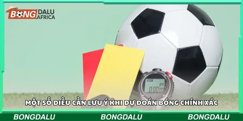 Một số điều cần lưu ý khi dự đoán bóng chính xác