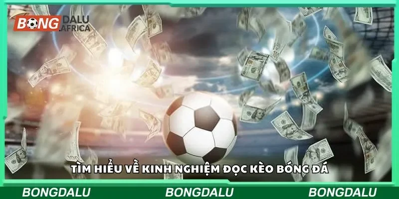 Tìm hiểu về kinh nghiệm đọc kèo bóng đá