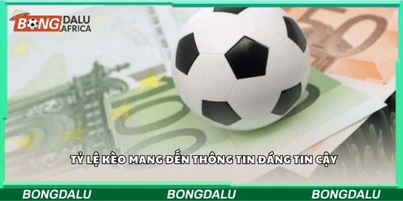 Tỷ lệ kèo mang đến thông tin đáng tin cậy